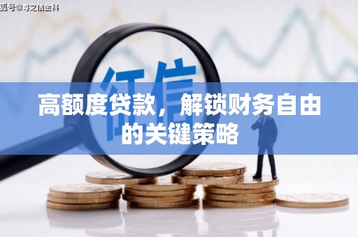 邛崃高额度贷款，解锁财务自由的关键策略